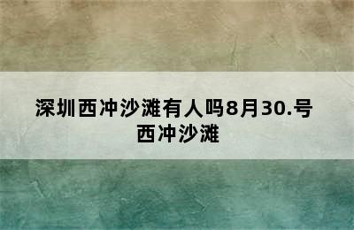 深圳西冲沙滩有人吗8月30.号 西冲沙滩